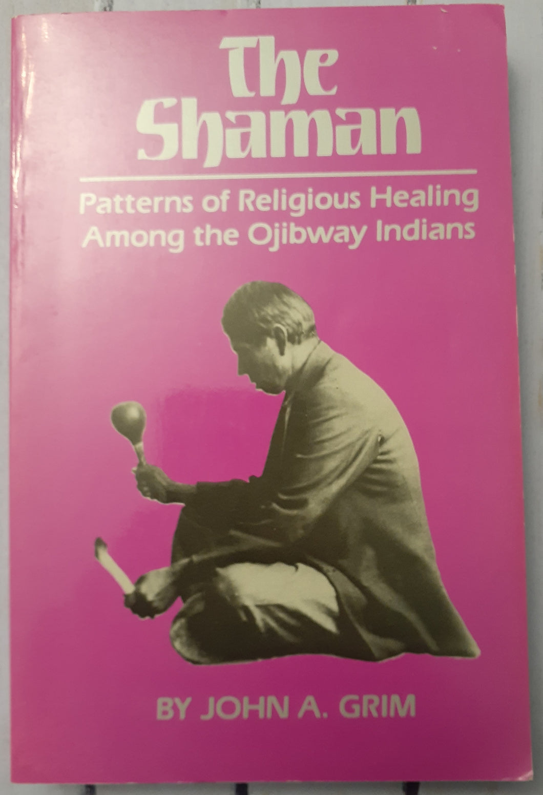 The Shaman: Patterns of Religious Healing Among the Ojibway Indians