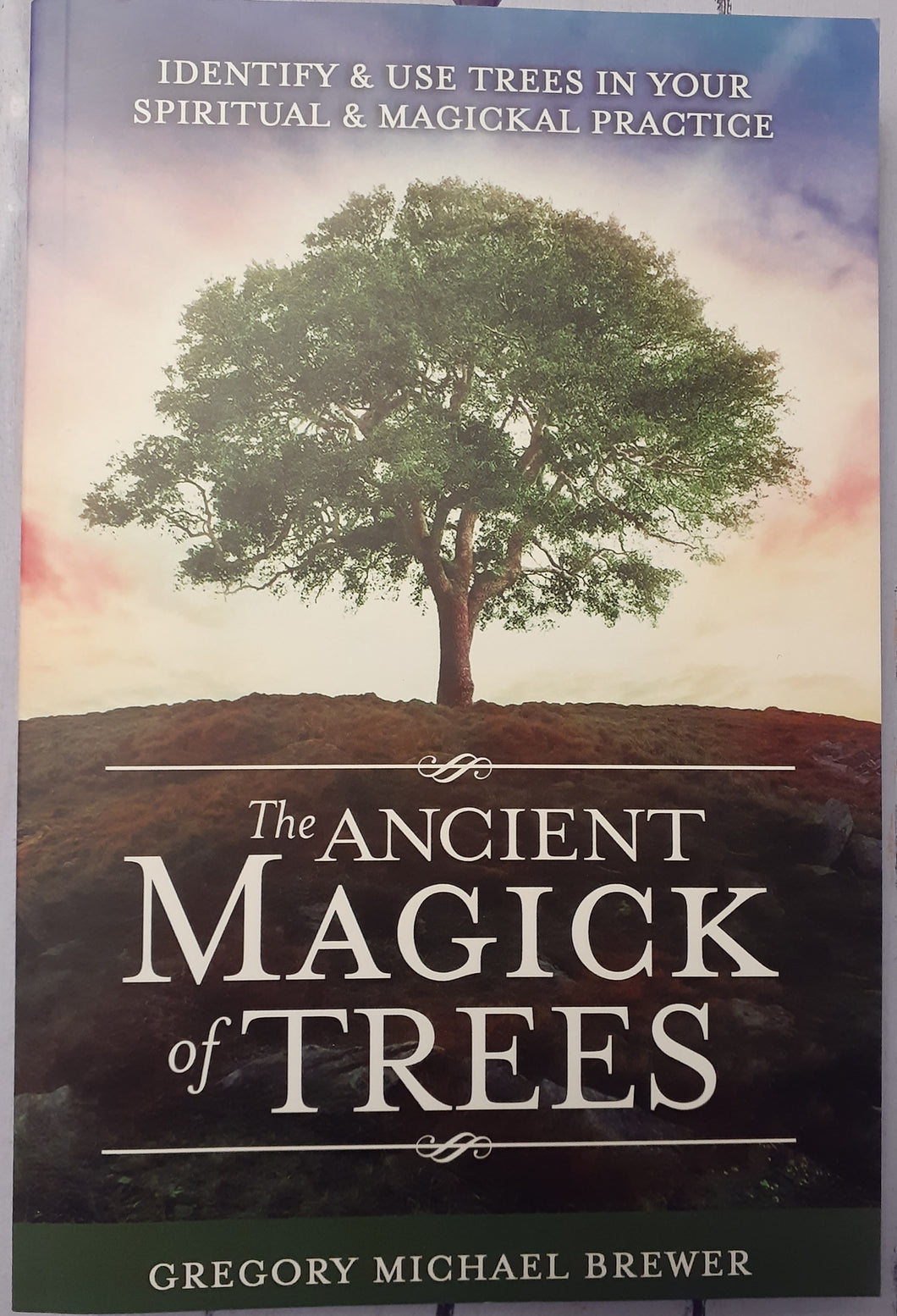 The Ancient Magick of Trees: Identify & Use Trees in Your Spiritual & Magickal Practice
