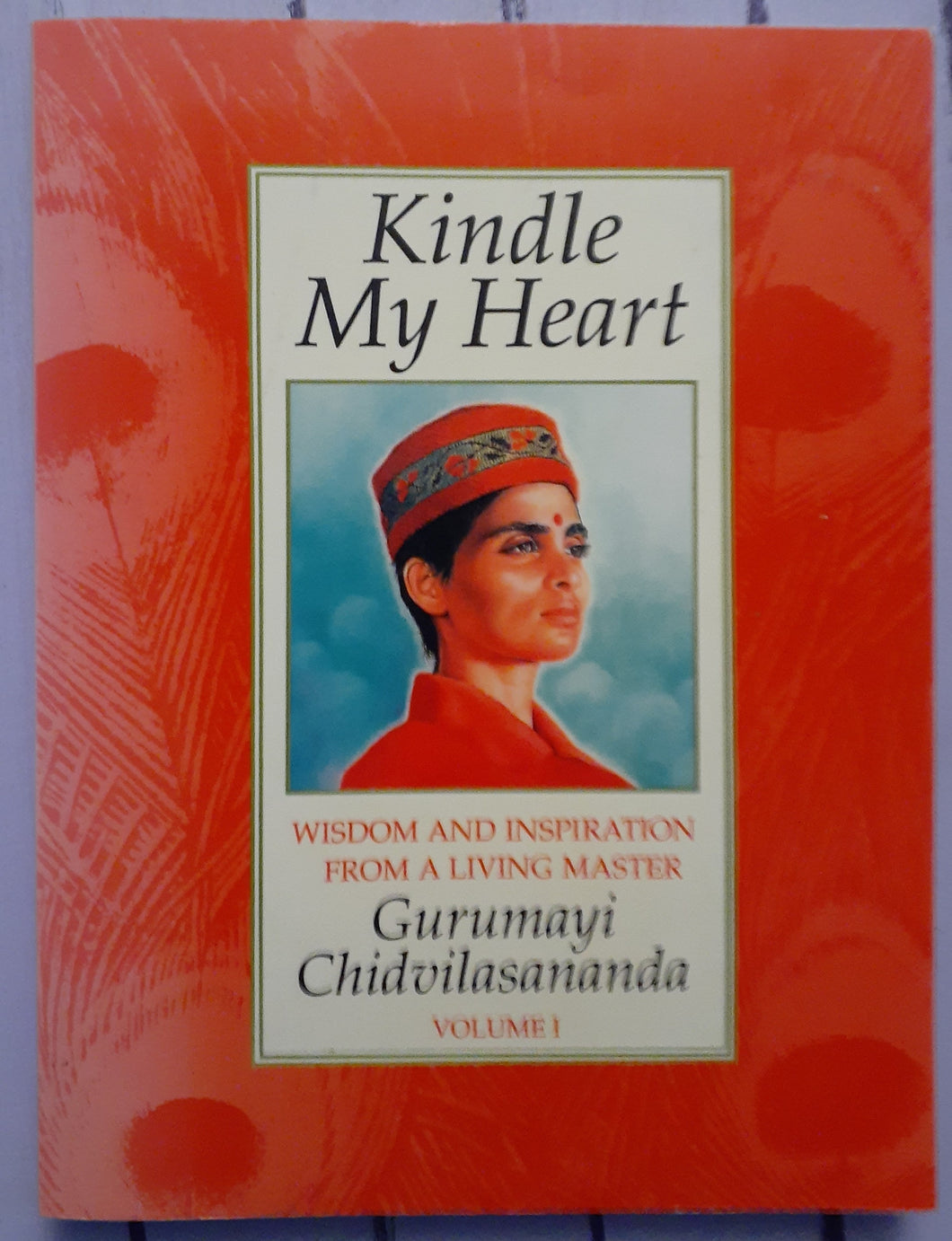 Kindle My Heart: Wisdom and Inspiration from a Living Master · Volume 1