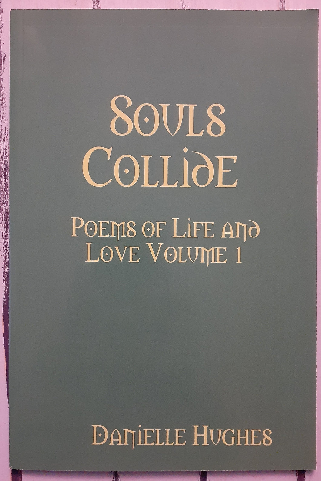Souls Collide - Poems of Life and Love Volume 1