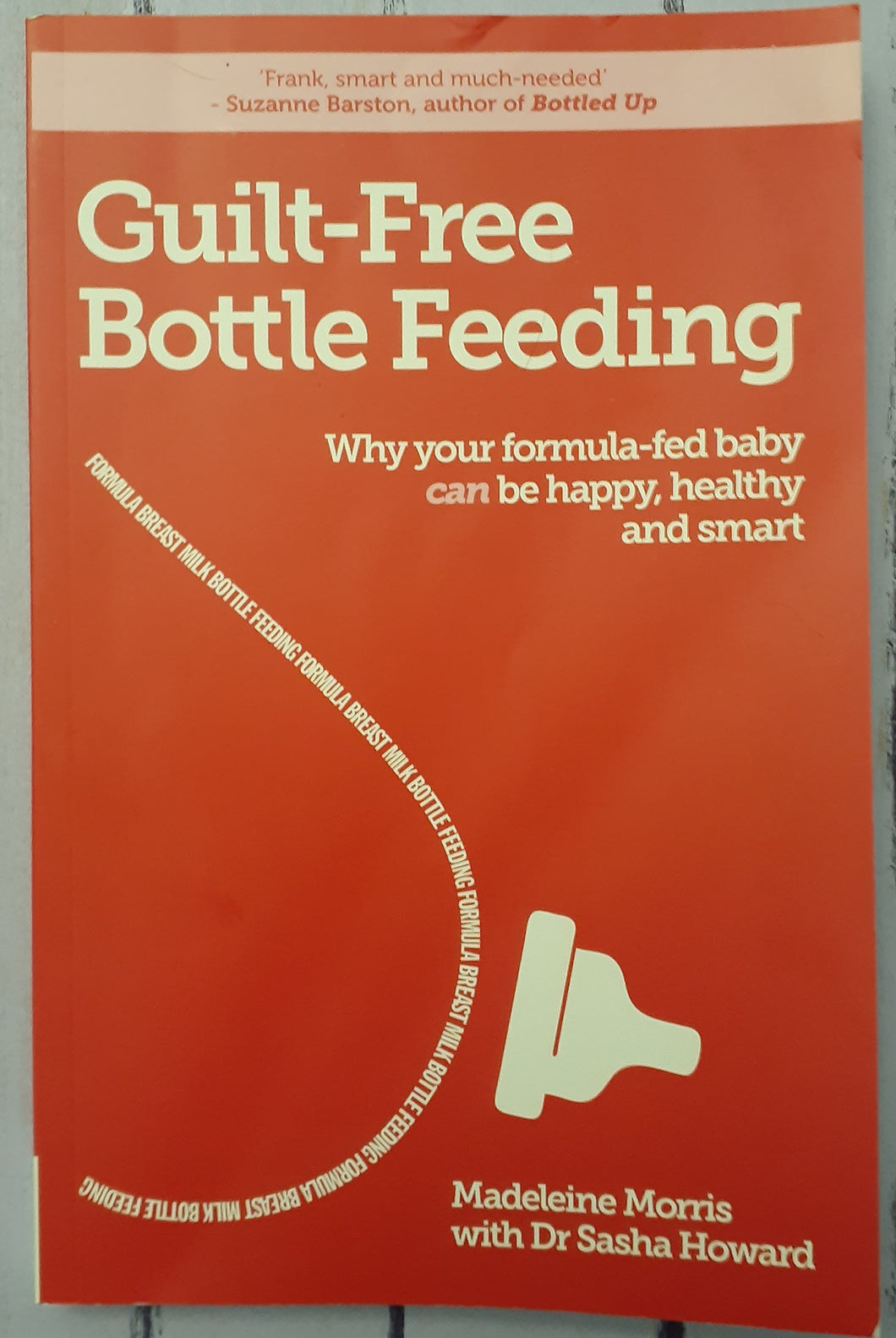 Guilt-Free Bottle Feeding: The Myth-Busting Book about Formula, Breast Milk and What's Best for You Both