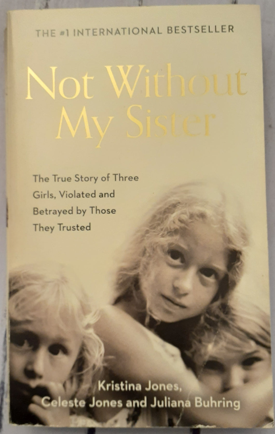 Not Without My Sister : The True Story of Three Girls Violated and Betrayed by Those They Trusted