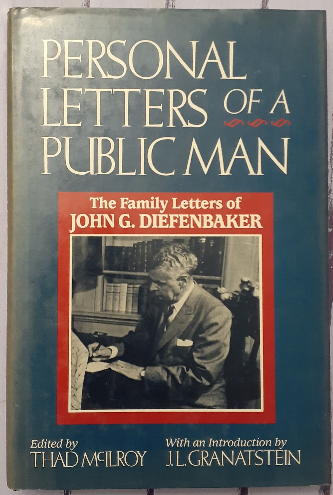 The Personal Letters of a Public Man: The Family Letters of John G. Diefenbaker