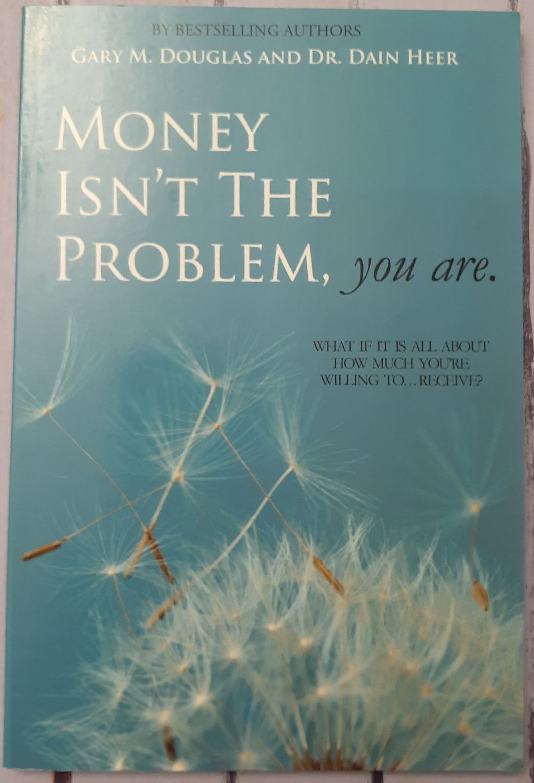 Money Isn't the Problem , You Are: What If It Is All about How Much You Are Willing to Receive?