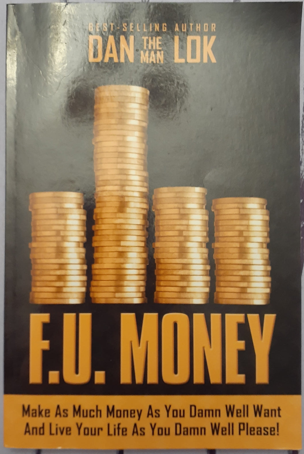 F.U. Money: Make as Much Money as You Damn Well Want and Live Your Life as You Damn Well Please!