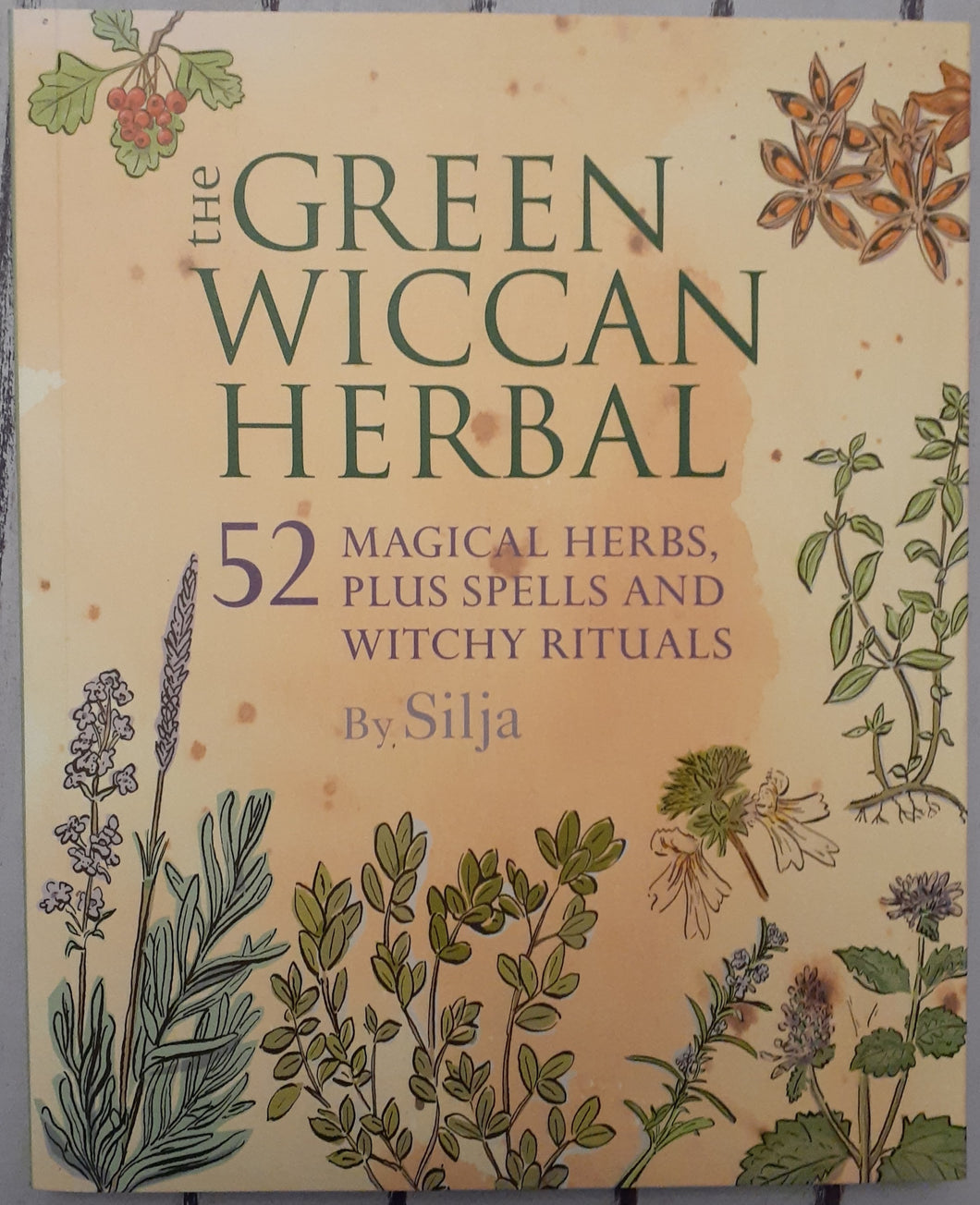 The Green Wiccan Herbal: 52 Magical Herbs, Spells & Witchy Rituals