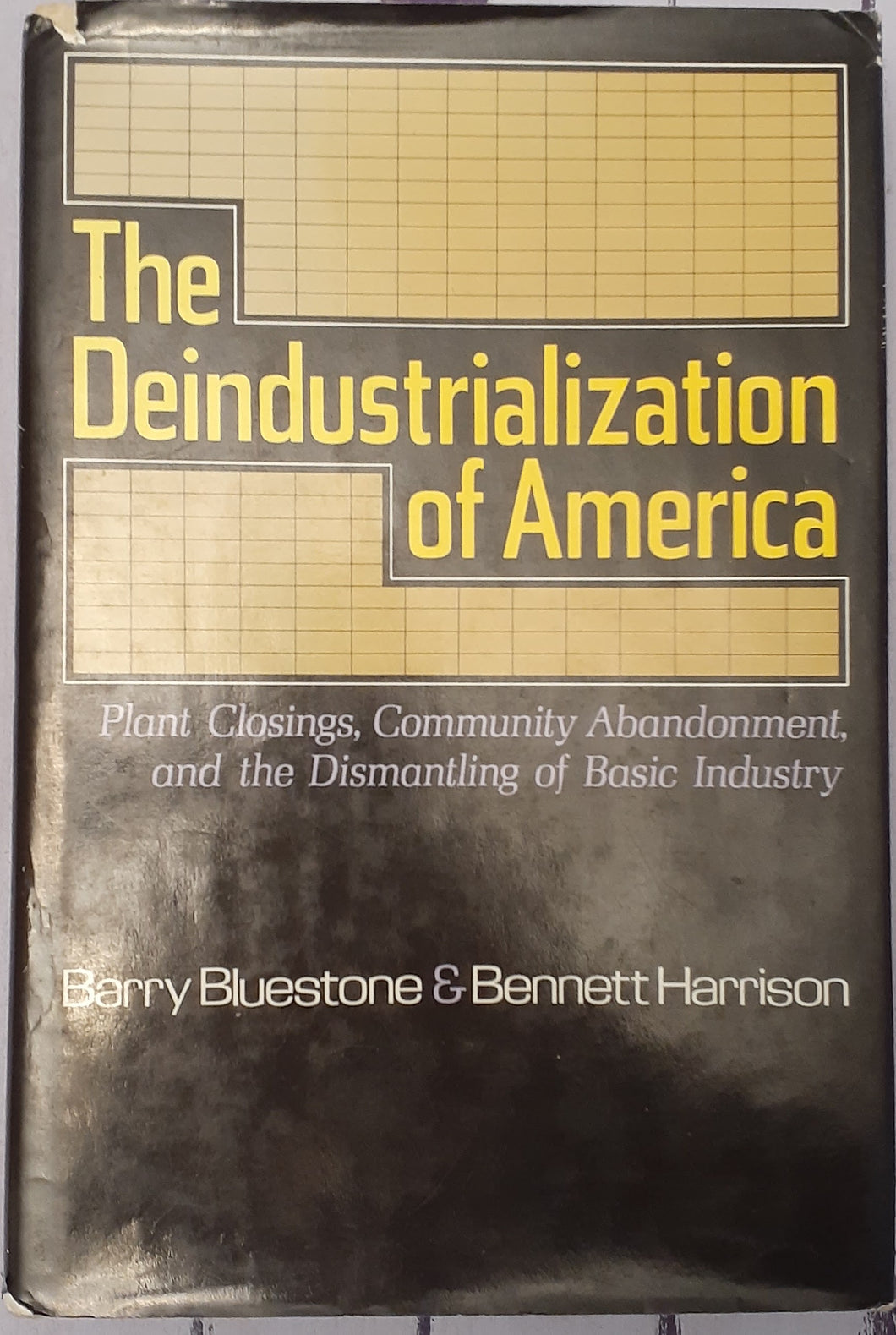 The Deindustrialization of America - Plant Closings, Community Abandonment, and the Dismantling of the Basic Industry