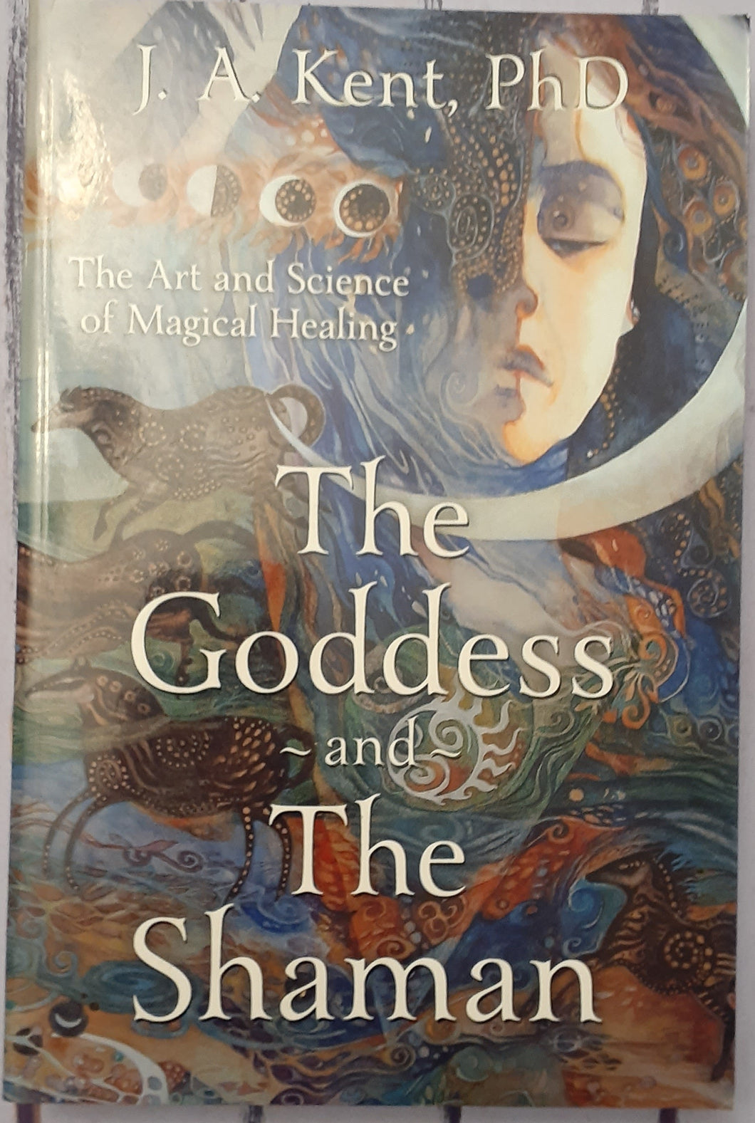 The Goddess and the Shaman : The Art & Science of Magical Healing