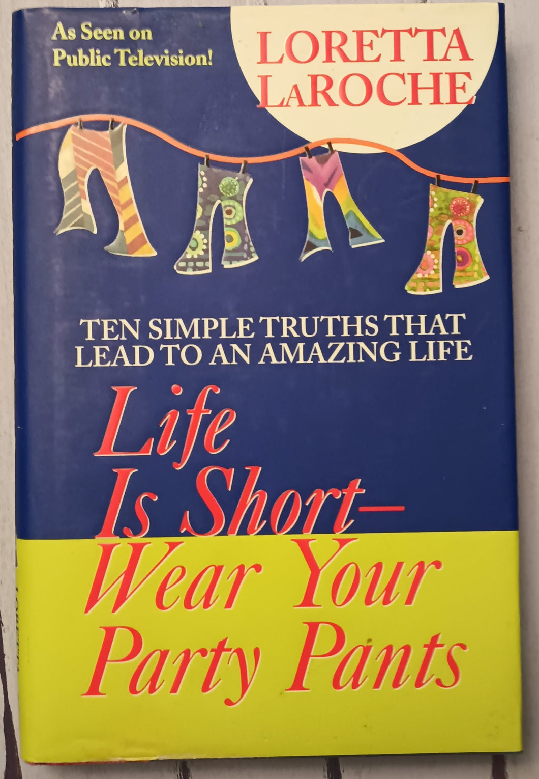 Life is Short, Wear Your Party Pants: Ten Simple Truths that Lead to an Amazing Life