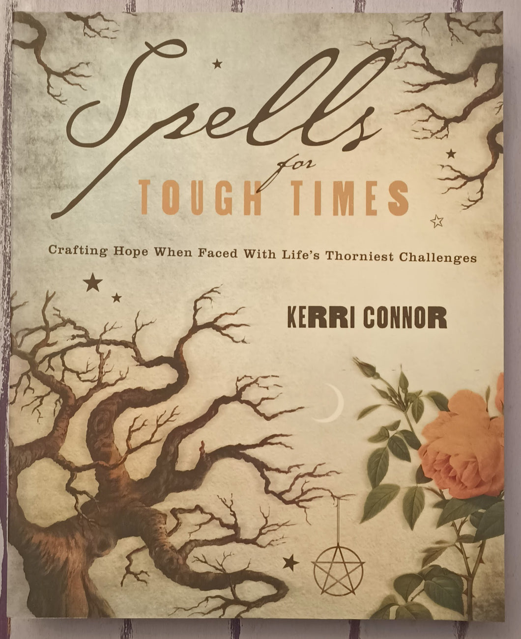 Spells for Tough Times: Crafting Hope When Faced With Life's Thorniest Challenges