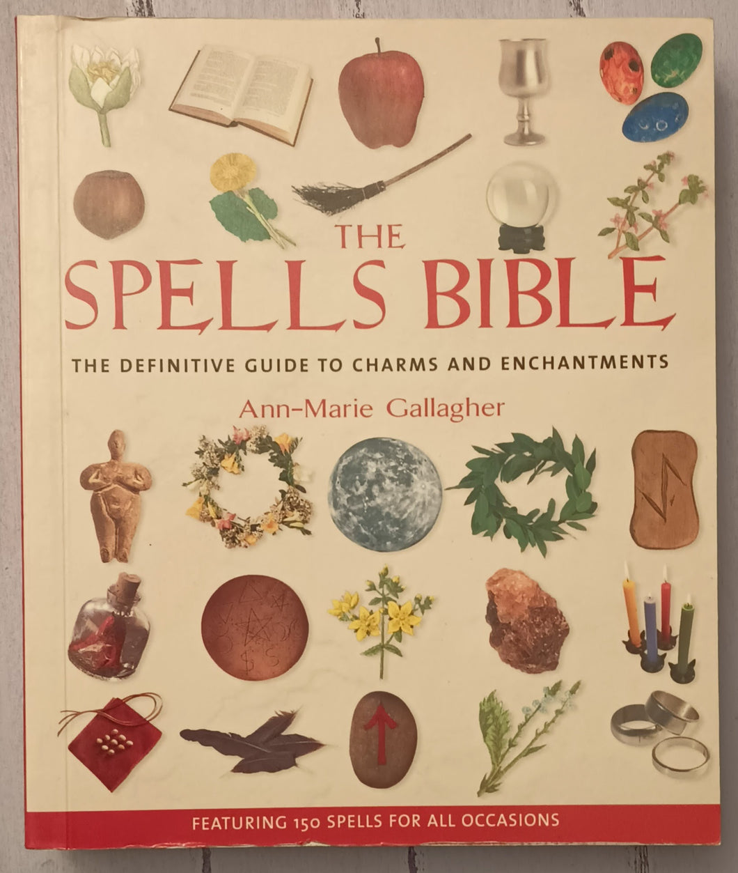 The Spells Bible: The Definitive Guide to Charms and Enchantments