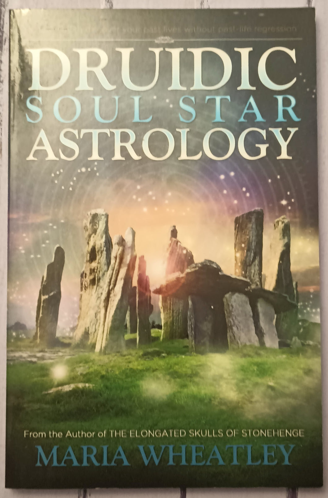 Druidic Soul Star Astrology: A New Way to Discover Your Past Lives Without Past-Life Regressions