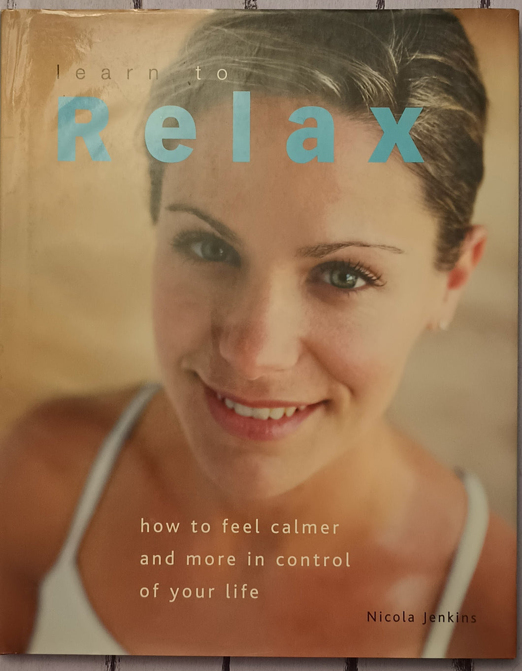 Learn to Relax: How to Feel Calmer and More in Control of Your Life